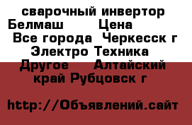 сварочный инвертор Белмаш-280 › Цена ­ 4 000 - Все города, Черкесск г. Электро-Техника » Другое   . Алтайский край,Рубцовск г.